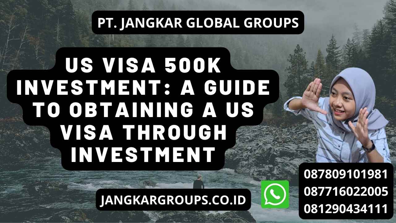 US Visa 500k Investment: A Guide to Obtaining a US Visa Through Investment