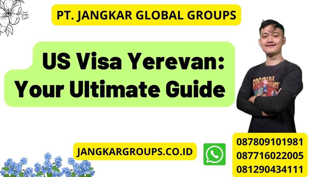 US Visa Yerevan: Your Ultimate Guide