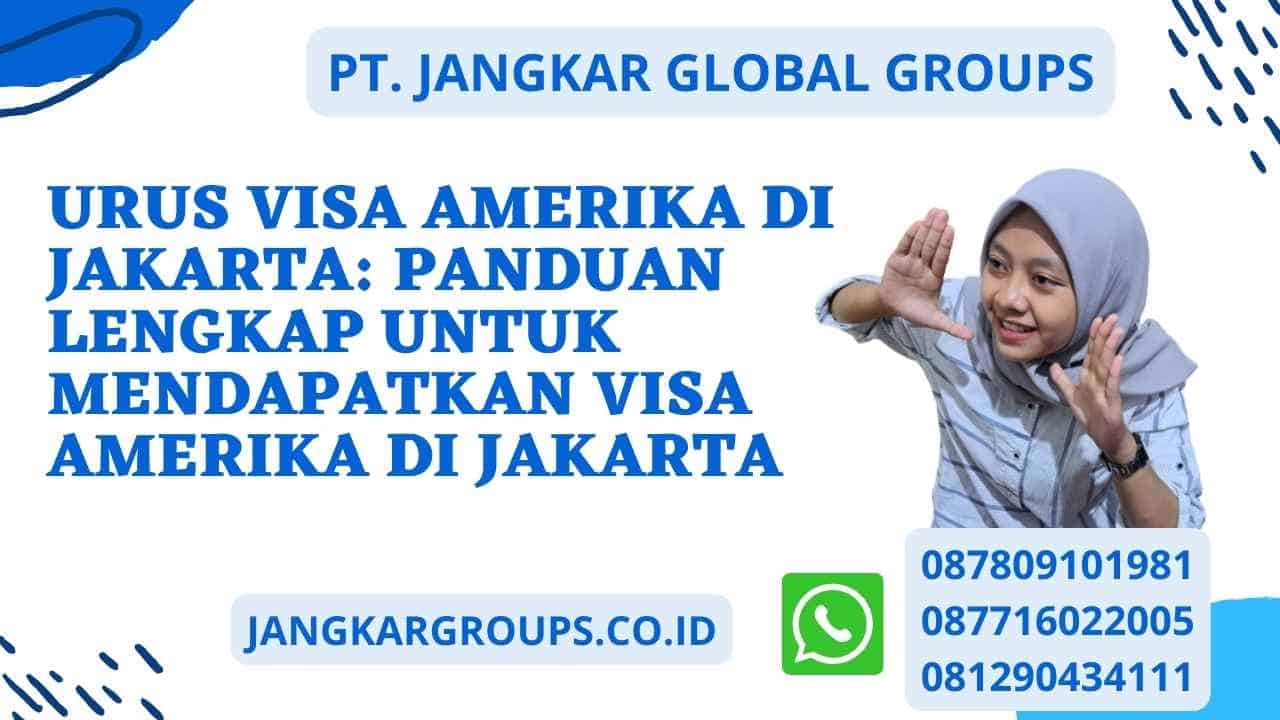 UrUS Visa Amerika Di Jakarta: Panduan Lengkap untuk Mendapatkan Visa Amerika di Jakarta
