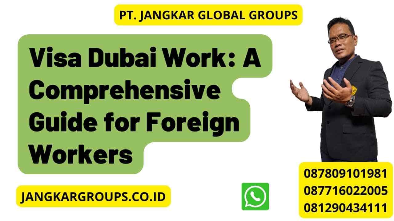 Visa Dubai Work: A Comprehensive Guide for Foreign Workers