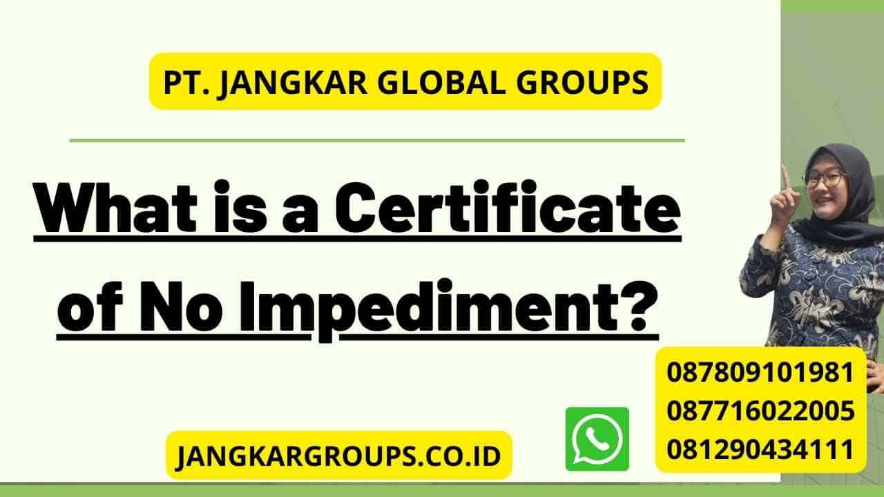 What is a Certificate of No Impediment?