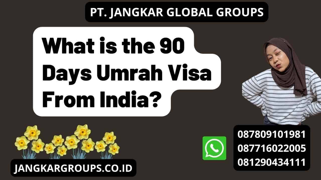 What is the 90 Days Umrah Visa From India?