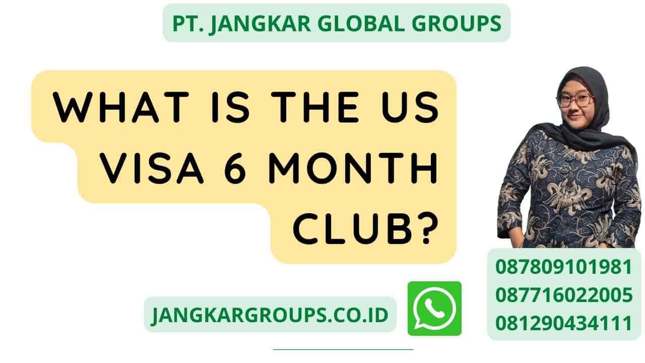What is the US Visa 6 Month Club?