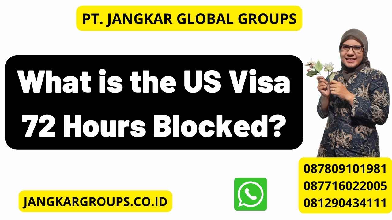 What is the US Visa 72 Hours Blocked?