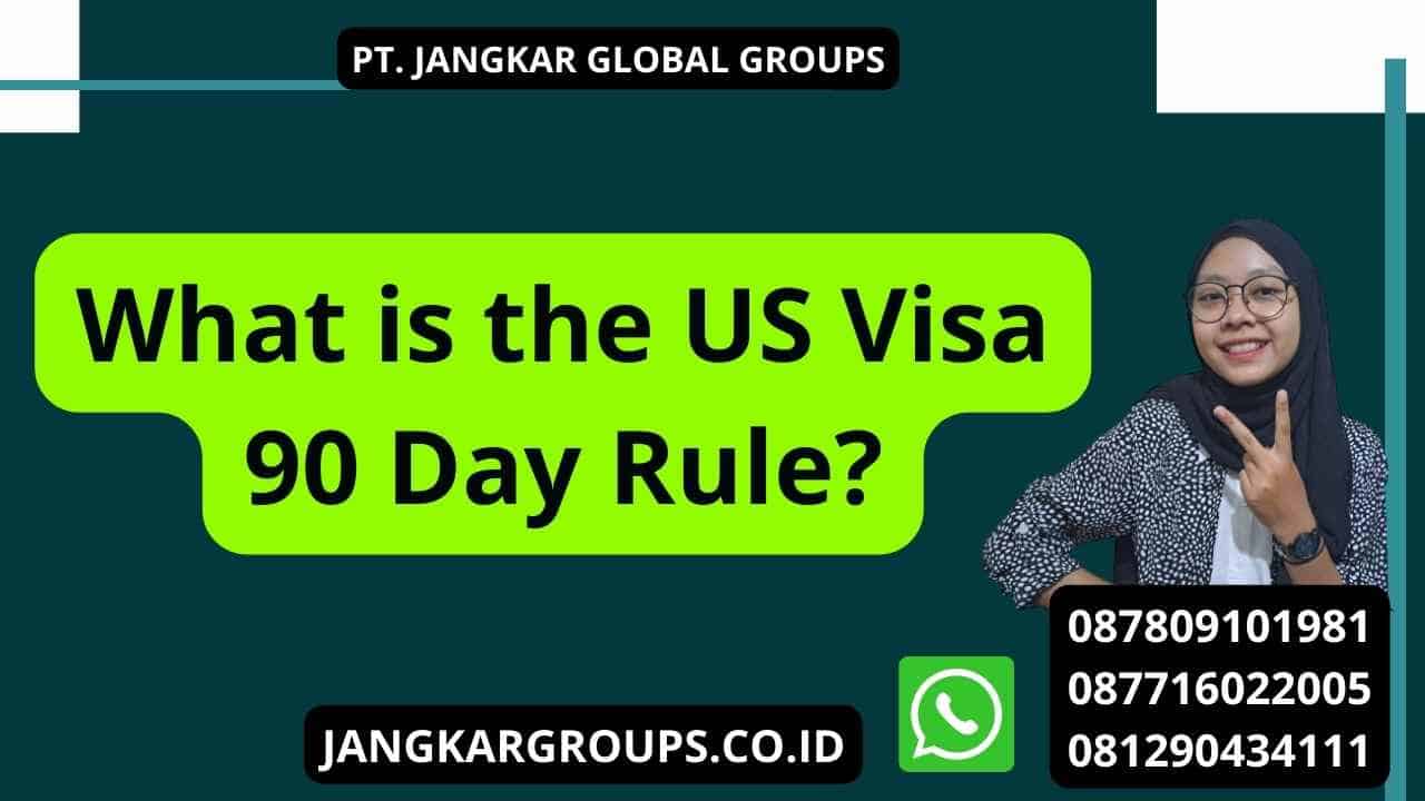 What is the US Visa 90 Day Rule?
