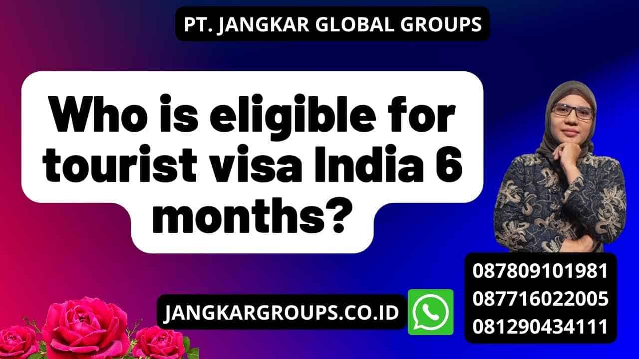Who is eligible for tourist visa India 6 months?