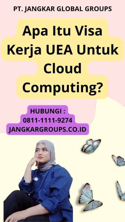 Apa Itu Visa Kerja UEA Untuk Cloud Computing?
