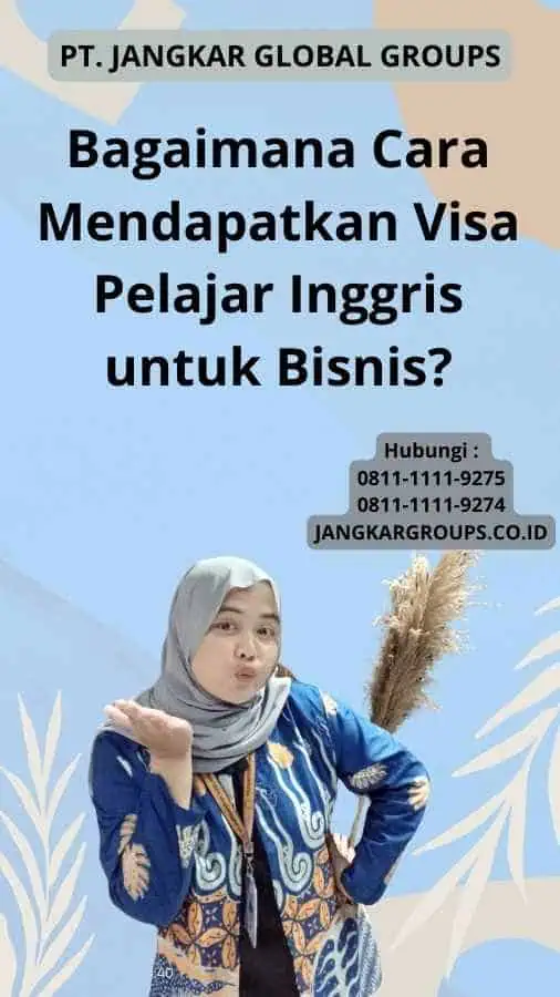 Bagaimana Cara Mendapatkan Visa Pelajar Inggris untuk Bisnis?