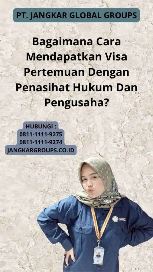 Bagaimana Cara Mendapatkan Visa Pertemuan Dengan Penasihat Hukum Dan Pengusaha?