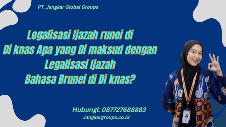 Legalisasi Ijazah runei di Di knas Apa yang Di maksud dengan Legalisasi Ijazah Bahasa Brunei di Di knas?