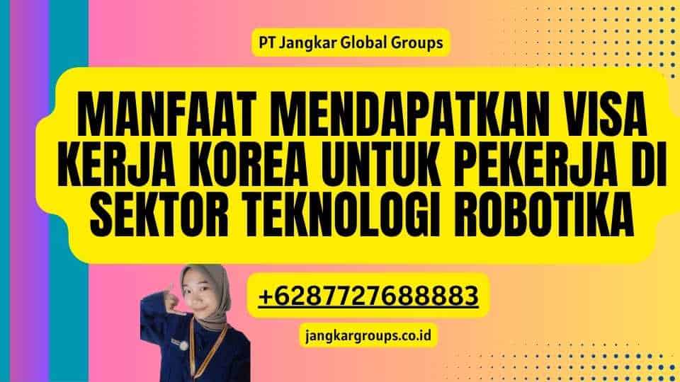 Manfaat Mendapatkan Visa Kerja Korea Untuk Pekerja Di Sektor Teknologi Robotika