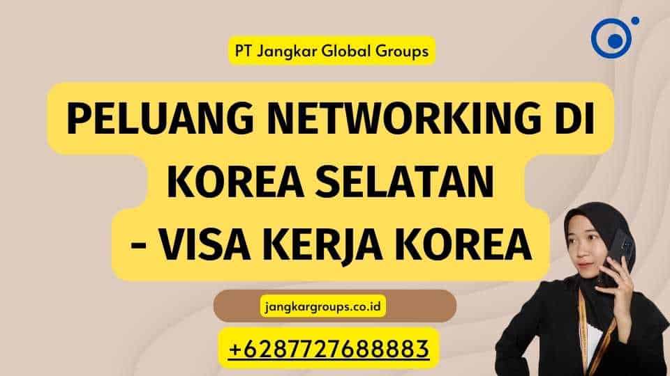 Peluang Networking di Korea Selatan - Visa Kerja Korea