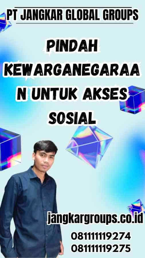 Pindah Kewarganegaraan untuk Akses Sosial