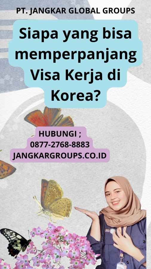 Siapa yang bisa memperpanjang Visa Kerja di Korea