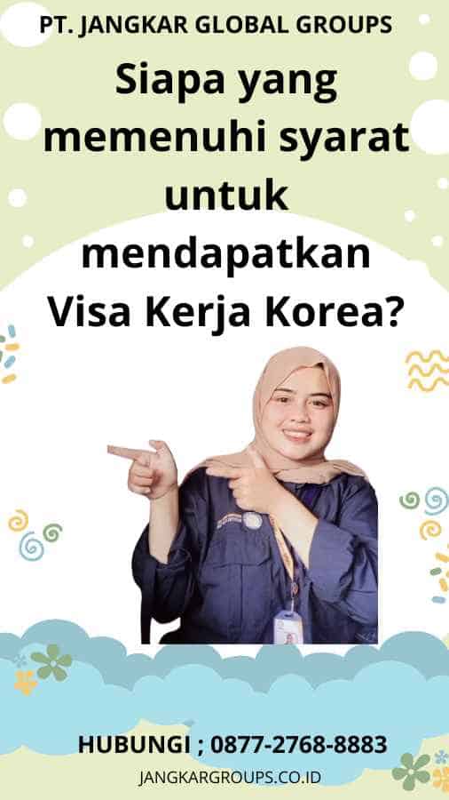 Siapa yang memenuhi syarat untuk mendapatkan Visa Kerja Korea