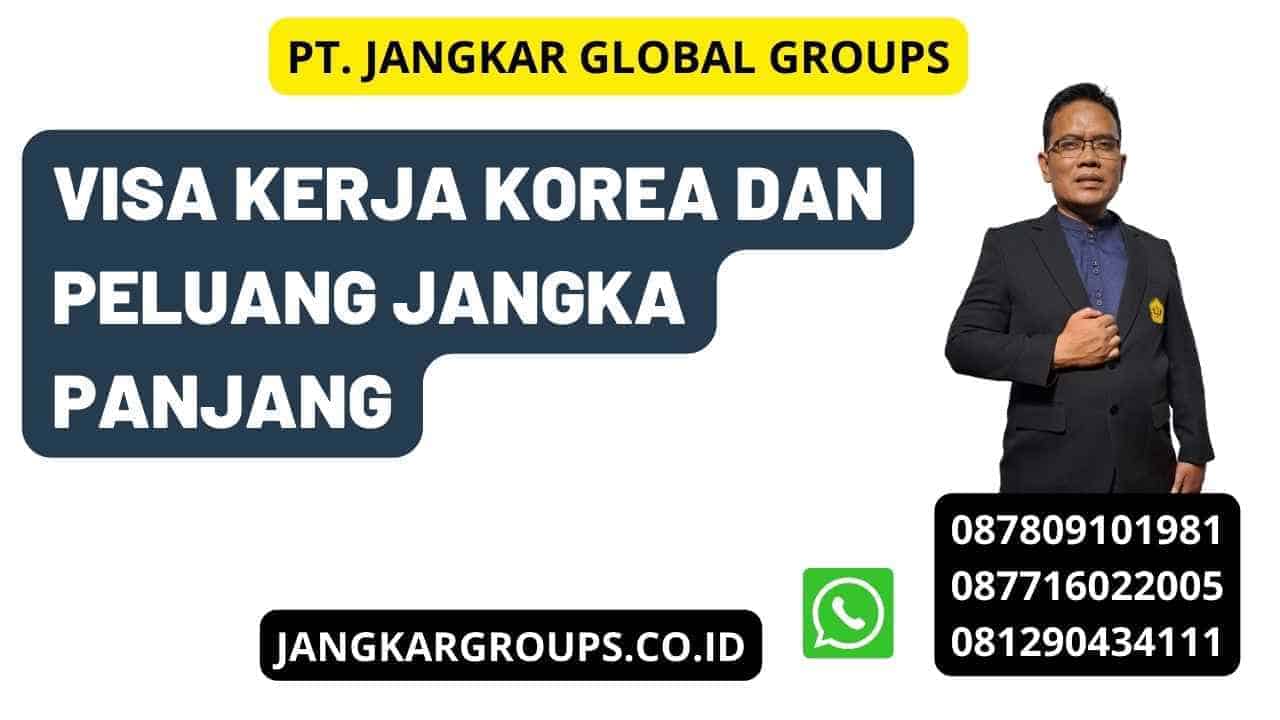 Visa Kerja Korea Dan Peluang Jangka Panjang – Jangkar Global Groups