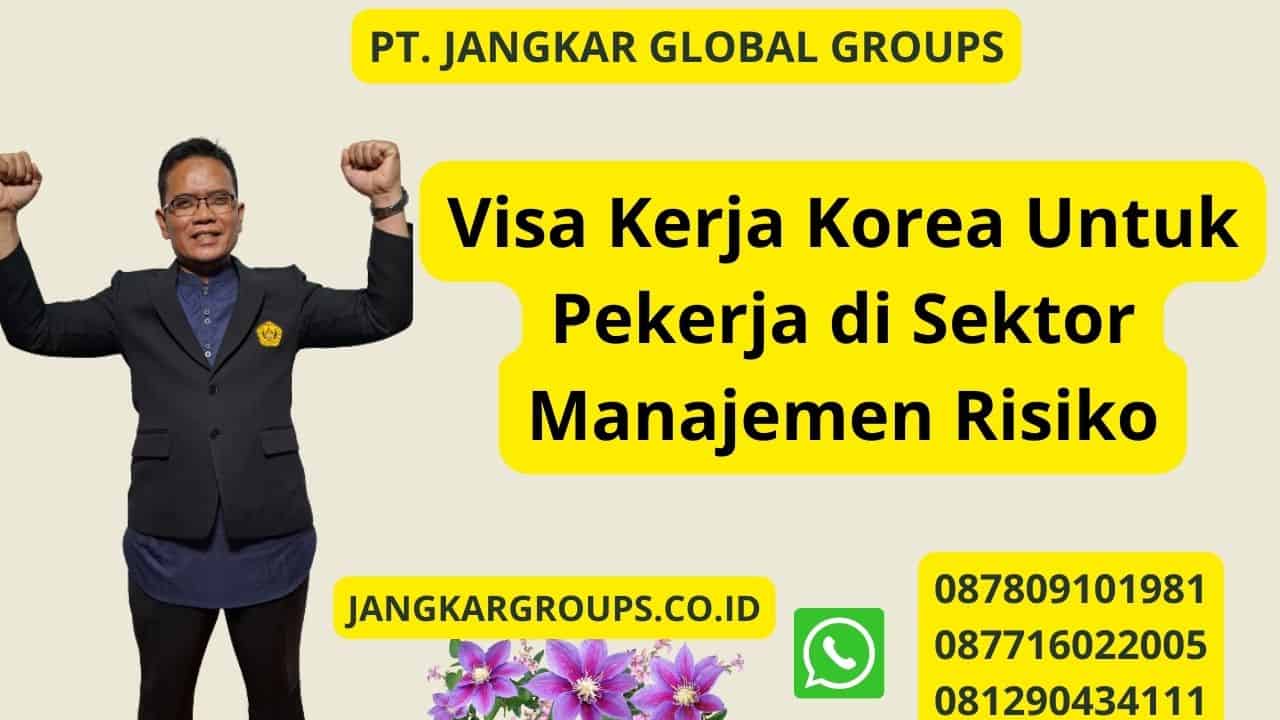 Visa Kerja Korea Untuk Pekerja di Sektor Manajemen Risiko