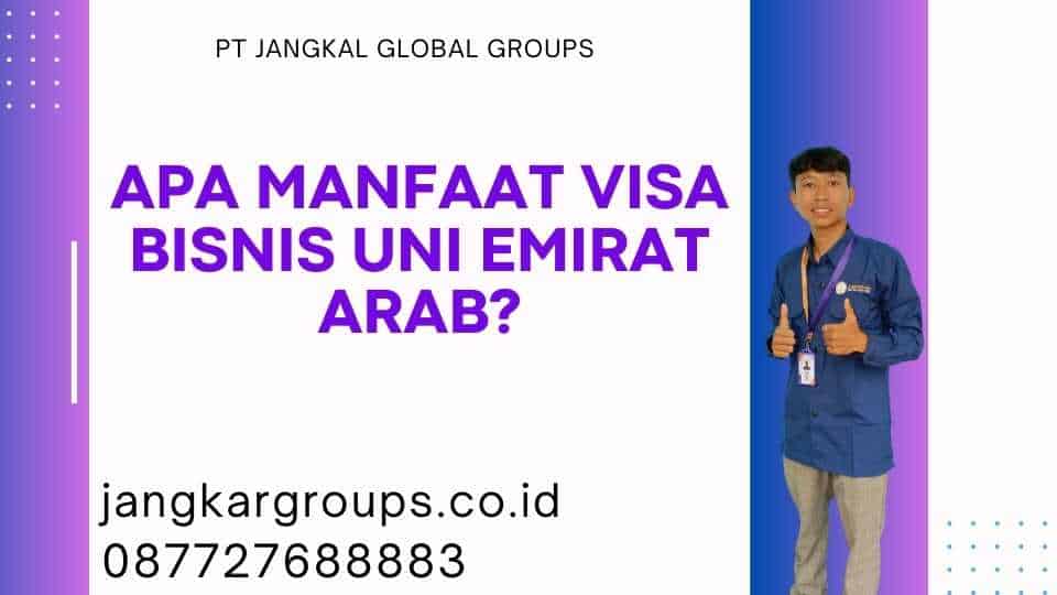 Apa Manfaat Visa Bisnis Uni Emirat Arab