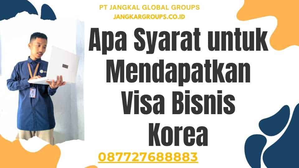 Apa Syarat untuk Mendapatkan Visa Bisnis Korea