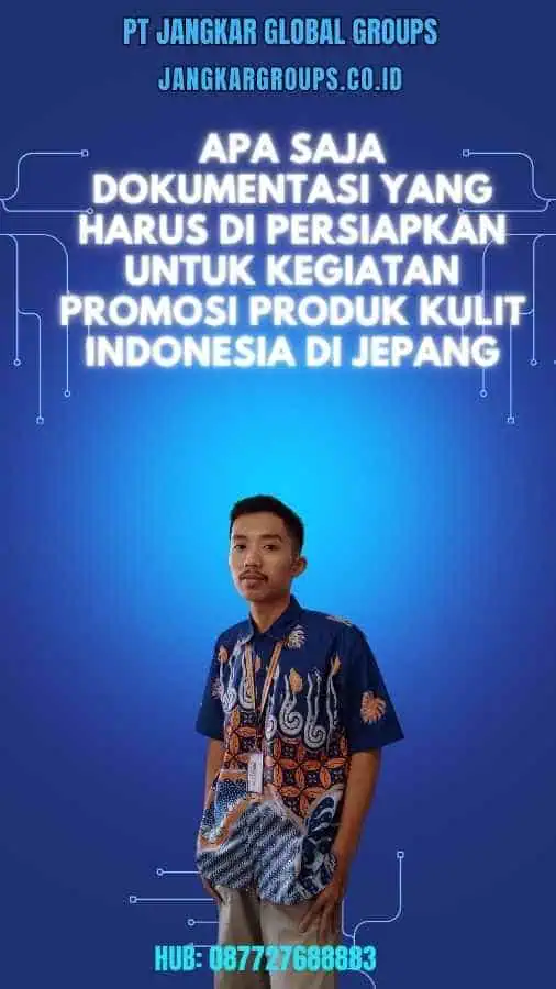 Apa saja dokumentasi yang harus di persiapkan untuk kegiatan promosi produk kulit Indonesia di Jepang