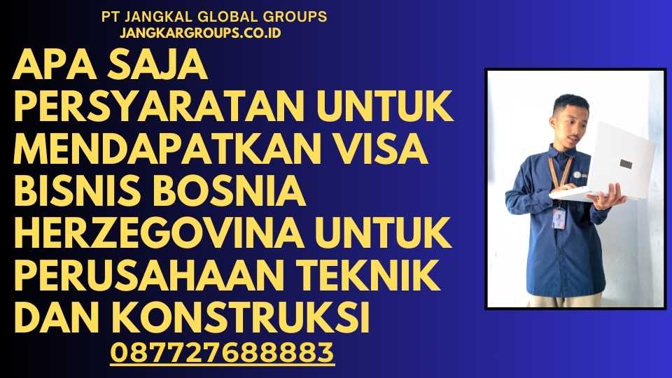 Apa saja persyaratan untuk mendapatkan Visa Bisnis Bosnia Herzegovina Untuk Perusahaan Teknik Dan Konstruksi