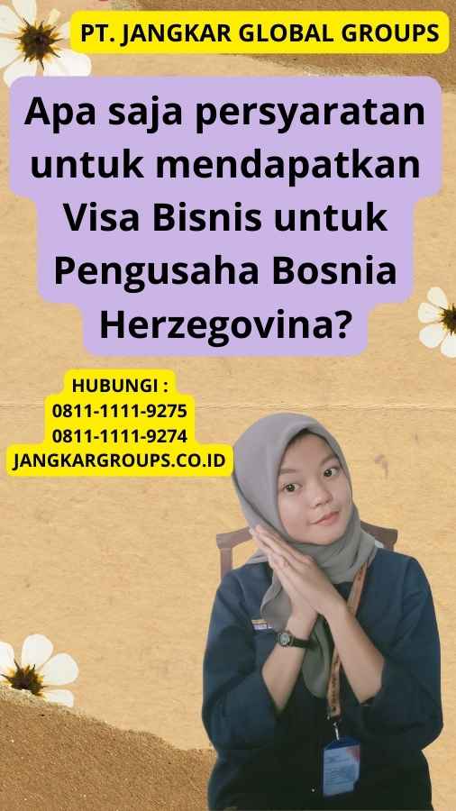 Apa saja persyaratan untuk mendapatkan Visa Bisnis untuk Pengusaha Bosnia Herzegovina?