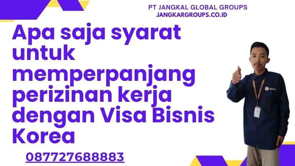 Apa saja syarat untuk memperpanjang perizinan kerja dengan Visa Bisnis Korea