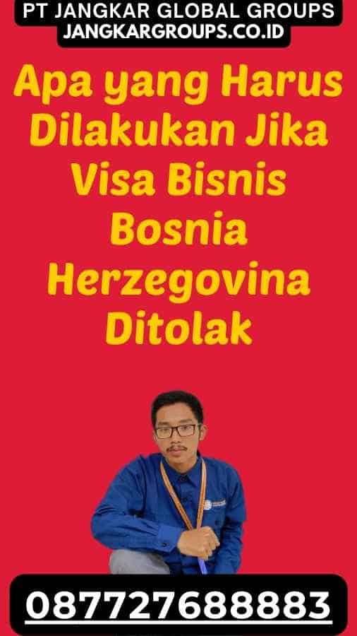 Apa yang Harus Dilakukan Jika Visa Bisnis Bosnia Herzegovina Ditolak
