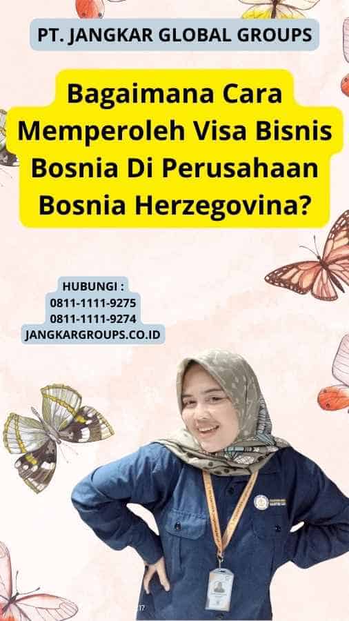 Bagaimana Cara Memperoleh Visa Bisnis Bosnia Di Perusahaan Bosnia Herzegovina?