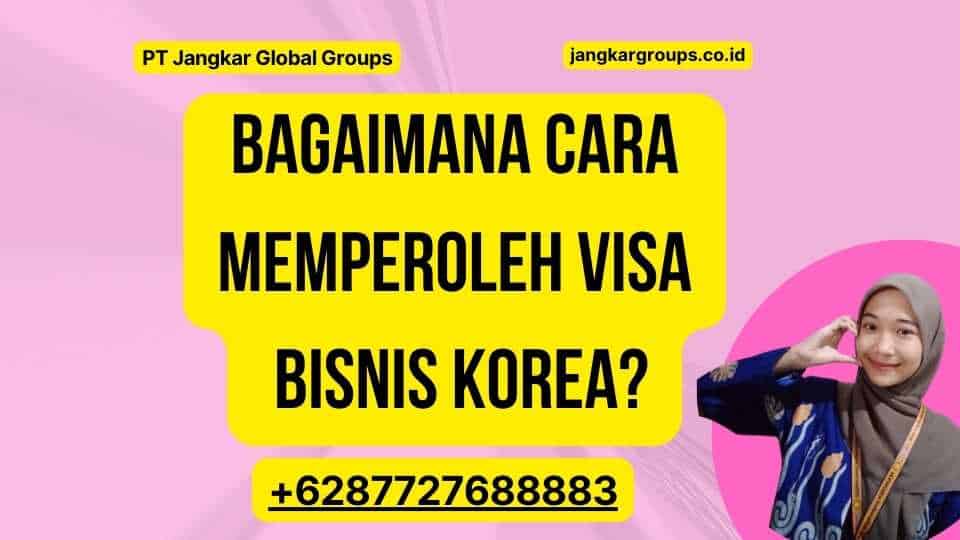 Bagaimana Cara Memperoleh Visa Bisnis Korea?
