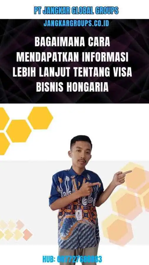 Bagaimana Cara Mendapatkan Informasi Lebih Lanjut Tentang Visa Bisnis Hongaria