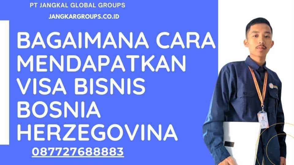 Bagaimana Cara Mendapatkan Visa Bisnis Bosnia Herzegovina