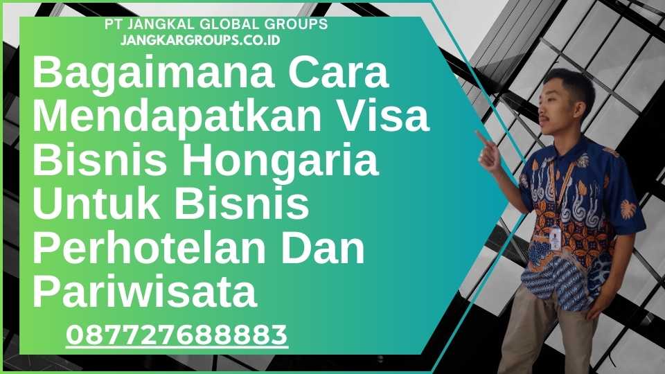 Bagaimana Cara Mendapatkan Visa Bisnis Hongaria Untuk Bisnis Perhotelan Dan Pariwisata
