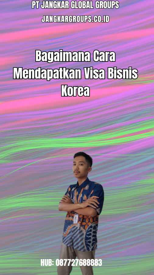 Bagaimana Cara Mendapatkan Visa Bisnis Korea