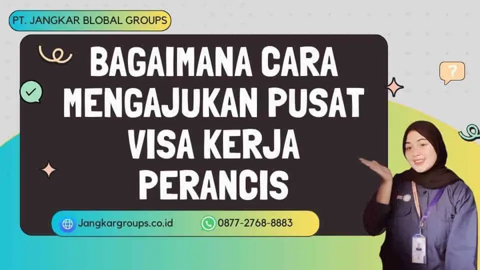 Bagaimana Cara Mengajukan Pusat Visa Kerja Perancis