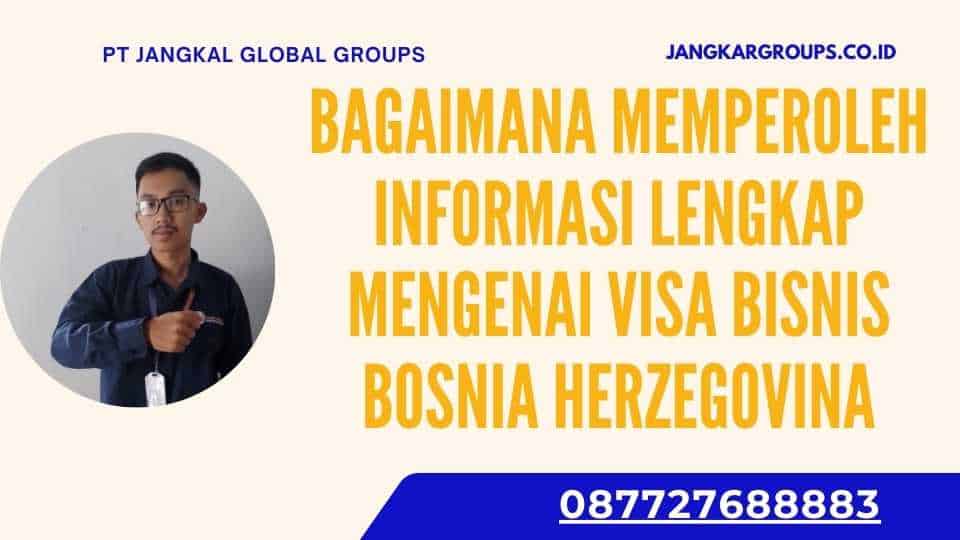 Bagaimana Memperoleh Informasi Lengkap Mengenai Visa Bisnis Bosnia Herzegovina