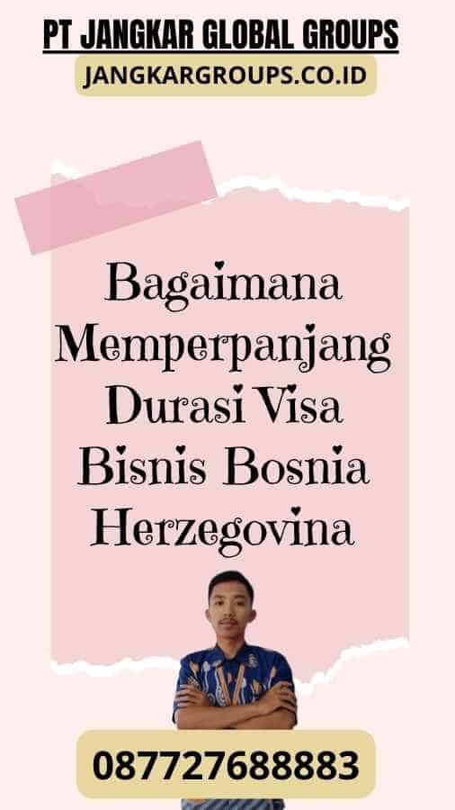 Bagaimana Memperpanjang Durasi Visa Bisnis Bosnia Herzegovina