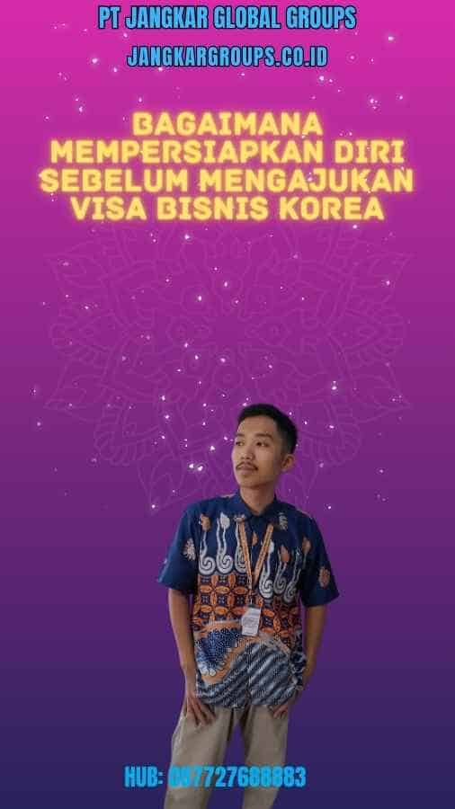 Bagaimana Mempersiapkan Diri Sebelum Mengajukan Visa Bisnis Korea