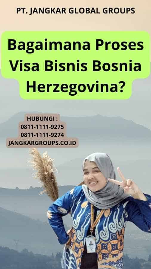 Bagaimana Proses Visa Bisnis Bosnia Herzegovina?