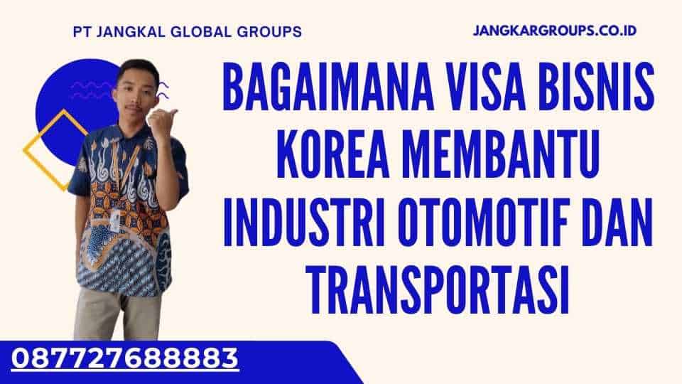 Bagaimana Visa Bisnis Korea Membantu Industri Otomotif Dan Transportasi