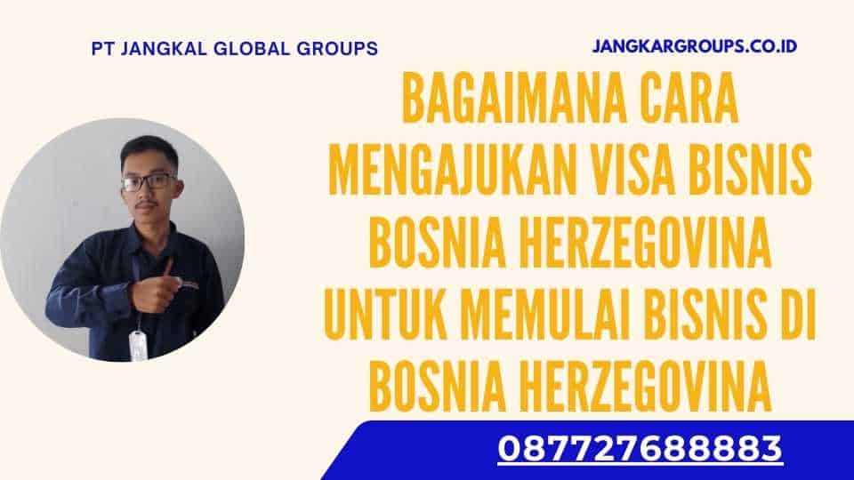 Bagaimana cara mengajukan Visa Bisnis Bosnia Herzegovina Untuk Memulai Bisnis Di Bosnia Herzegovina