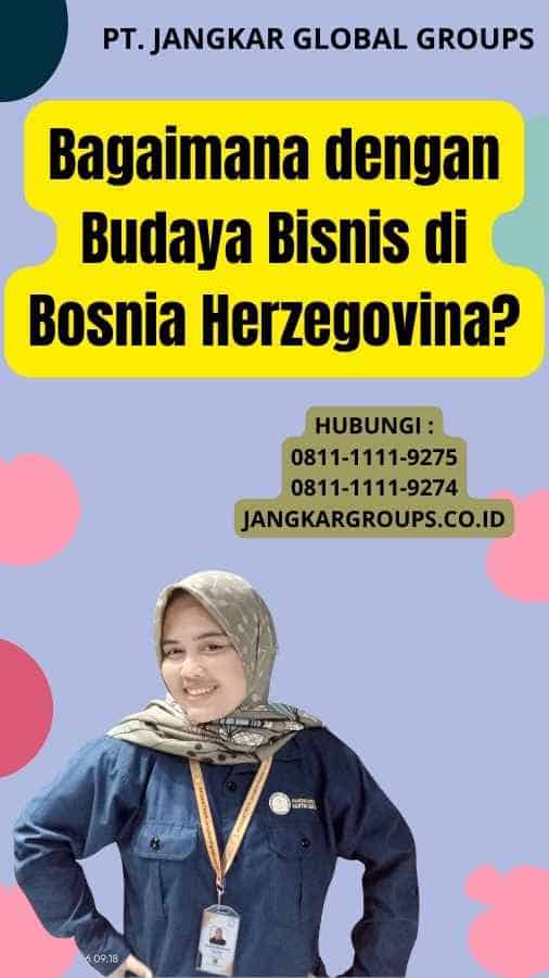 Bagaimana dengan Budaya Bisnis di Bosnia Herzegovina?