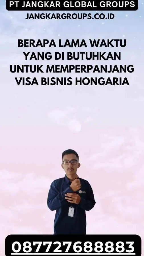 Berapa Lama Waktu yang Di butuhkan untuk Memperpanjang Visa Bisnis Hongaria