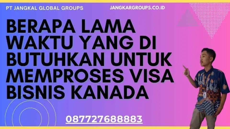 Berapa Lama Waktu yang Di butuhkan untuk Memproses Visa Bisnis Kanada