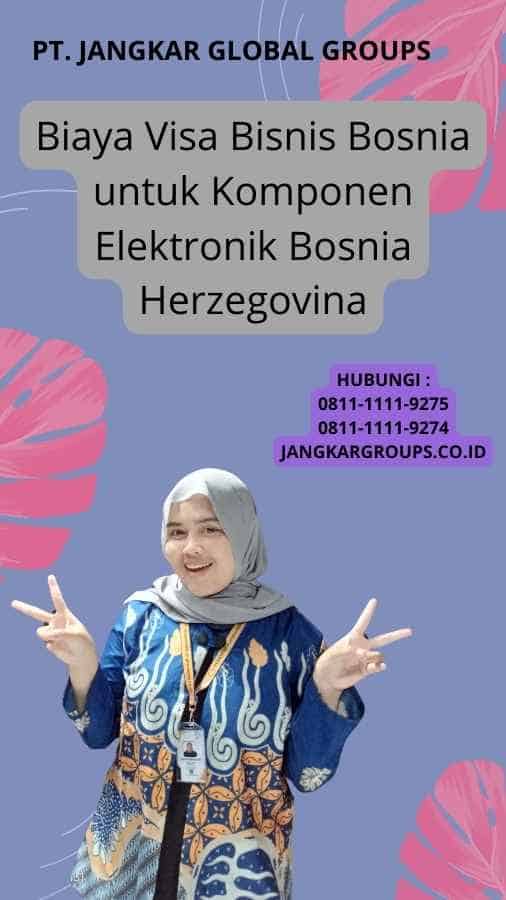 Biaya Visa Bisnis Bosnia untuk Komponen Elektronik Bosnia Herzegovina