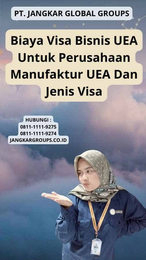 Biaya Visa Bisnis UEA Untuk Perusahaan Manufaktur UEA Dan Jenis Visa