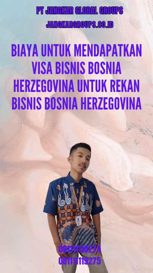 Biaya untuk mendapatkan Visa Bisnis Bosnia Herzegovina Untuk Rekan Bisnis Bosnia Herzegovina