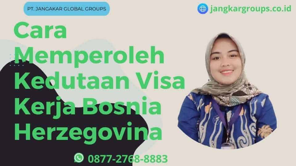 Cara Memperoleh Kedutaan Visa Kerja Bosnia Herzegovina