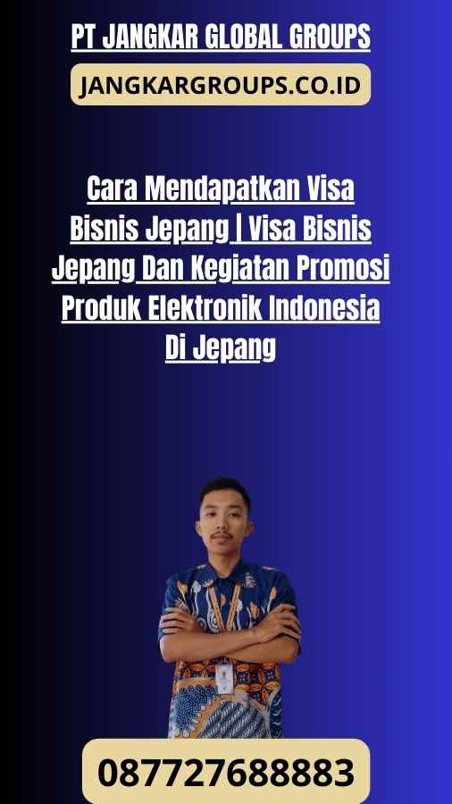 Cara Mendapatkan Visa Bisnis Jepang Visa Bisnis Jepang Dan Kegiatan Promosi Produk Elektronik Indonesia