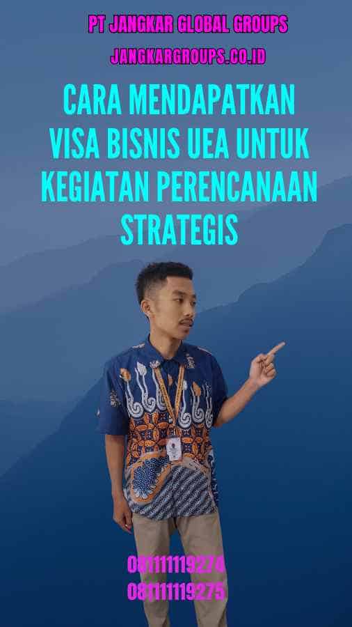 Cara Mendapatkan Visa Bisnis UEA Untuk Kegiatan Perencanaan Strategis